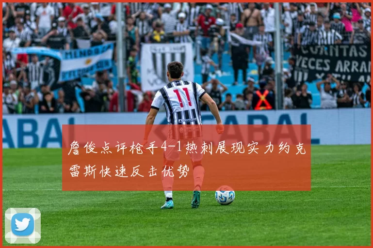 詹俊点评枪手4-1热刺展现实力约克雷斯快速反击优势